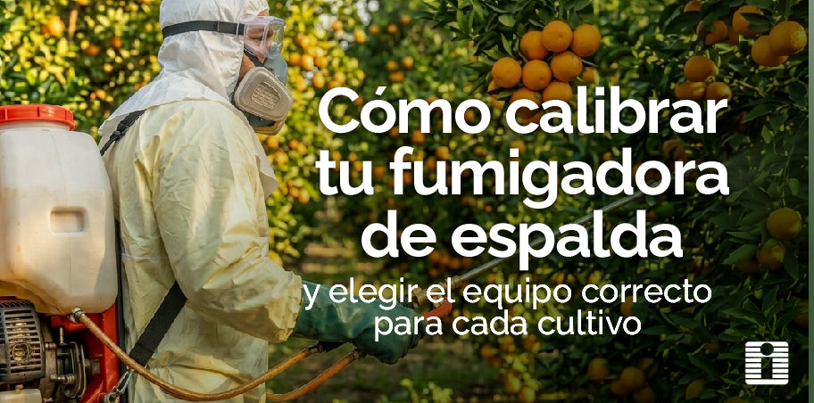 Cómo calibrar tu fumigadora de espalda y elegir el equipo correcto para cada cultivo